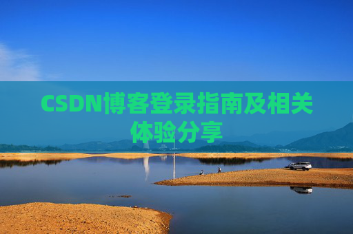 CSDN博客登录指南及相关体验分享